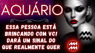 AQUÁRIO♒ ESSA PESSOA ESTÁ BRINCANDO COM VC DARÁ UM SINAL DO QUE REALMENTE QUER [upl. by Nilrak688]