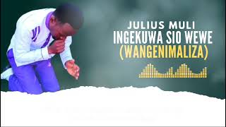 INGEKUA SIO WEWE WANGENIMALIZA OFFICIAL SONG BY JULIUS MULI [upl. by Ansilma]