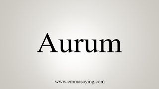 How To Say Aurum [upl. by Croydon]