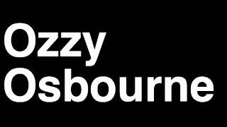 How to Pronounce Ozzy Osbourne Black Sabbath Music Video Songs Lyrics Live Tour Band Interview Hits [upl. by Alyak]