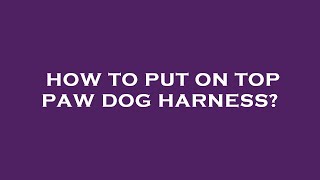 How to put on top paw dog harness [upl. by Lydnek]