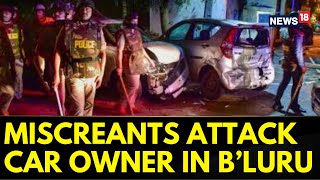 Bengaluru News Today  Violence In Bengaluru Miscreants Damage Car Attack Car Owner  News18 [upl. by Etteloiv872]