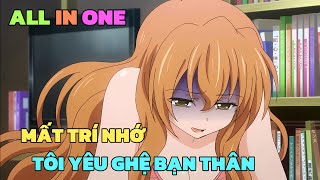 ALL IN ONE MẤT TRÍ NHỚ TÔI YÊU GHỆ BẠN THÂN  REMAKE   TÓM TẮT ANIME  Chú bé M [upl. by Annekcm835]