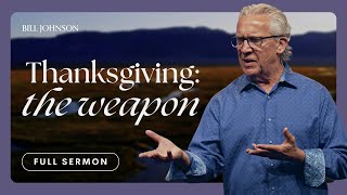 An Unlikely Weapon Discovering the Power of Thanksgiving  Bill Johnson Sermon  Bethel Church [upl. by Asenej460]