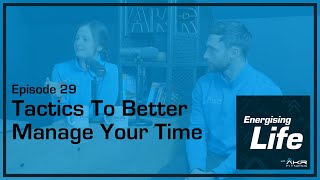 Episode 29  Tactics To Better Manage Your Time  Energising Life Podcast [upl. by Millisent27]