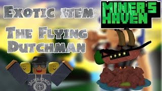 Miners Haven Exotic item Flying Dutchman [upl. by Geordie91]