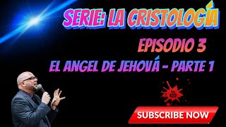 La Cristología Episodio 3 El Angel de Jehová Pt1 [upl. by Clark]