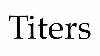 How to Pronounce Titers [upl. by Wichman]