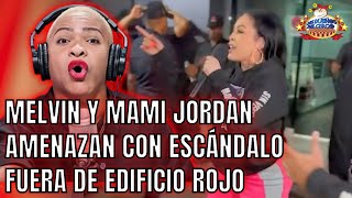 MELVIN Y MAMI JORDAN AMENAZAN CON ESCÁNDALO FUERA DE EDIFICIO ROJO [upl. by Eeladnerb]