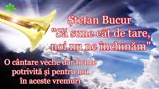 “Să sune cât de tare noi nu ne închinăm” Ștefan Bucur NOU [upl. by Malsi]