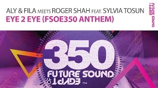 Aly amp Fila meets Roger Shah feat Sylvia Tosun  Eye 2 Eye FSOE350 Anthem Original Mix [upl. by Kcoj]