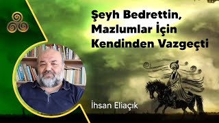 ŞEYH BEDRETTİN MAZLUMLAR İÇİN KENDİNDEN VAZGEÇTİ  İhsan Eliaçık [upl. by Ahsekan282]