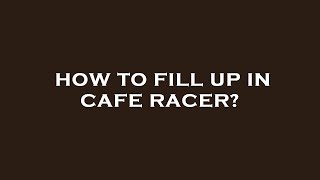 How to fill up in cafe racer [upl. by Raman]