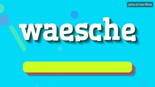 WAESCHE  HOW TO PRONOUNCE WAESCHE [upl. by Ailev]