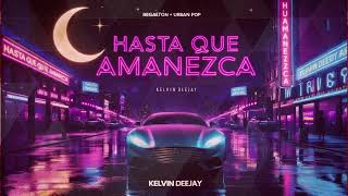 Hasta que Amanezca âœ˜ Kelvin Deejay  Reggaeton  Pop urbano 2024 [upl. by Anaidirib799]