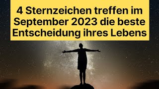 4 Sternzeichen treffen im September 2023 die beste Entscheidung ihres Lebens horoskop [upl. by Ocsirf312]