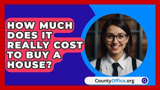 How Much Does It Really Cost To Buy A House  CountyOfficeorg [upl. by Binetta389]