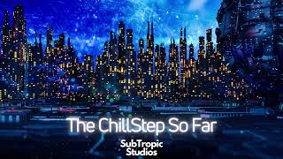 The ChillStep So Far  SubTropic Studios Future Chill Step Mix 2023 [upl. by Perren]