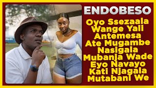 ENDOBESO Oyo Ssezaala Wange YaliAntemesa Ate Mugambe Nasigala Mubanja Wade Eyo Navayo [upl. by Aneel]