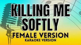 Killing Me Softly  Female Version KARAOKE VERSION WITH LYRICS [upl. by Ateuqahs]