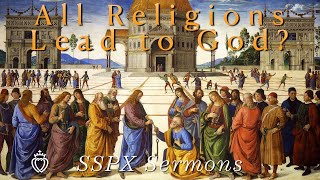 All Religions Lead to God  SSPX Sermons [upl. by Craggie]