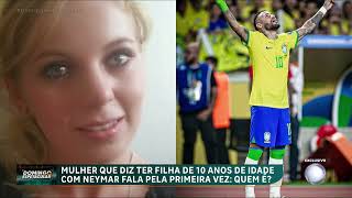 Exclusivo mulher que diz ter filha de 10 anos com Neymar fala pela primeira vez [upl. by Attelocin]