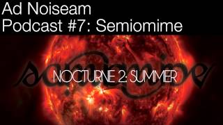 Ad Noiseam podcast 7  Semiomimes quotNocturne 2 Summerquot [upl. by Wilde]