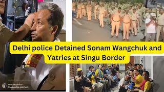 Delhi Police Detained Sonam Wangchuk and Yatries at Singu Border [upl. by Yorled393]