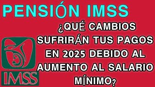 Pensión IMSS ¿Qué cambios sufrirán tus pagos en 2025 debido al aumento al salario mínimo [upl. by Jaddo]