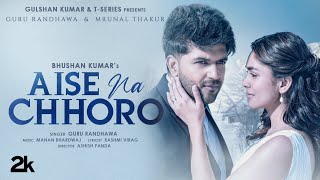 Aise Na Chhoro Song  Guru Randhawa Mrunal T Manan B Rashmi V  Ashish P  Bhushan K [upl. by Yerdna994]