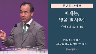 이제는 빛을 발하라  마태복음 51316 20240107 신년감사예배  박한수 목사 [upl. by Ellednahc]