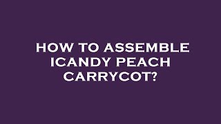 How to assemble icandy peach carrycot [upl. by Airotnahs]