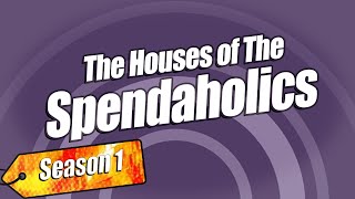 The Houses Of Spendaholics Season 1 Spendaholics [upl. by Tyson]