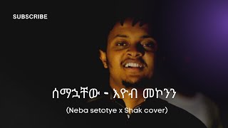 Semahuachew  Eyob Mekonen Neba x Shak cover [upl. by Atnima]