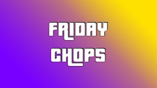 Friday CHOPS [upl. by Belcher]