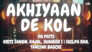 Akhiyaan De Kol Lyrics  Do Patti  Kriti Sanon Kajol Devgan  Shilpa Rao [upl. by Henrique]