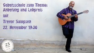 Gebetsschule Teil 3 Lobpreis und Anbetung mit Trevor Sampson 22 Nov 2024 [upl. by Bach]