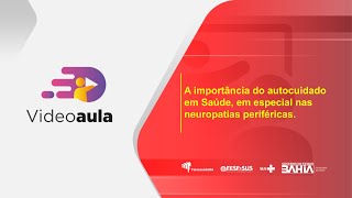 Videoaula  A importância do autocuidado em saúde em especial nas neuropatias periféricas [upl. by Zacharia]