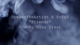 DreamzTheArtist X 6rxX  Friends Dabby Bluu Diss [upl. by Latoye]