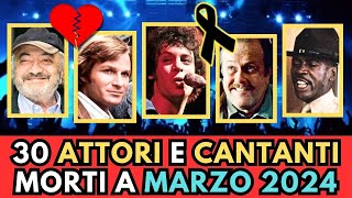 30 ATTORI e CANTANTI Famosi MORTI a Marzo 2024 [upl. by Eylloh693]