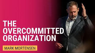 The Overcommitted Organization  Mark Mortensen [upl. by Pomeroy162]