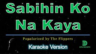 The Flippers  SABIHIN KO NA KAYA karaoke version [upl. by Andromada]