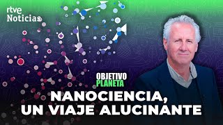 NANOCIENCIA La CIENCIA de lo DIMINUTO en quotOBJETIVO PLANETAquot  RTVE Noticias [upl. by Fara]