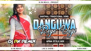 Danguwa Rege Vage  New Santhali Traditional Dj Song  Apna Style Mix  Dj Rk Remix √√ [upl. by Koralie]