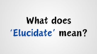 What does Elucidate mean [upl. by Aldora369]