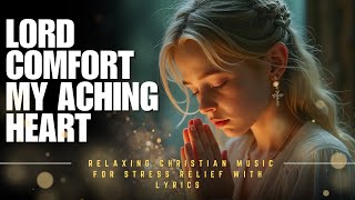 Beautiful Soothing Worship Songs 2024  Relaxing Christian Music for Stress Relief With Lyrics [upl. by Ellekram]