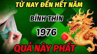 TRỜI THƯƠNG PHẬT ĐỘ MỆNH TUỔI BÍNH THÌN 1976 VẬN MAY BÙNG NỔ TỪ NAY ĐẾN HẾT NĂM PHẤT LÊN NHƯ DIỀU [upl. by Hawthorn]