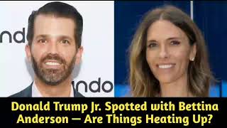 Donald Trump Jr Spotted with Bettina Anderson — Are Things Heating Up [upl. by Ttelrahc127]