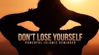 Dont Lose Yourself  A Powerful Islamic Reminder [upl. by Slerahc]