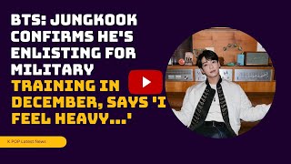 BTS Jungkook Confirms Hes Enlisting For Military Training in December Says I Feel Heavy [upl. by Lacagnia]